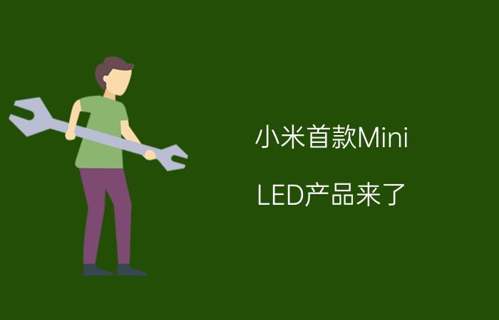 小米首款Mini LED产品来了（小米电视发售时间）